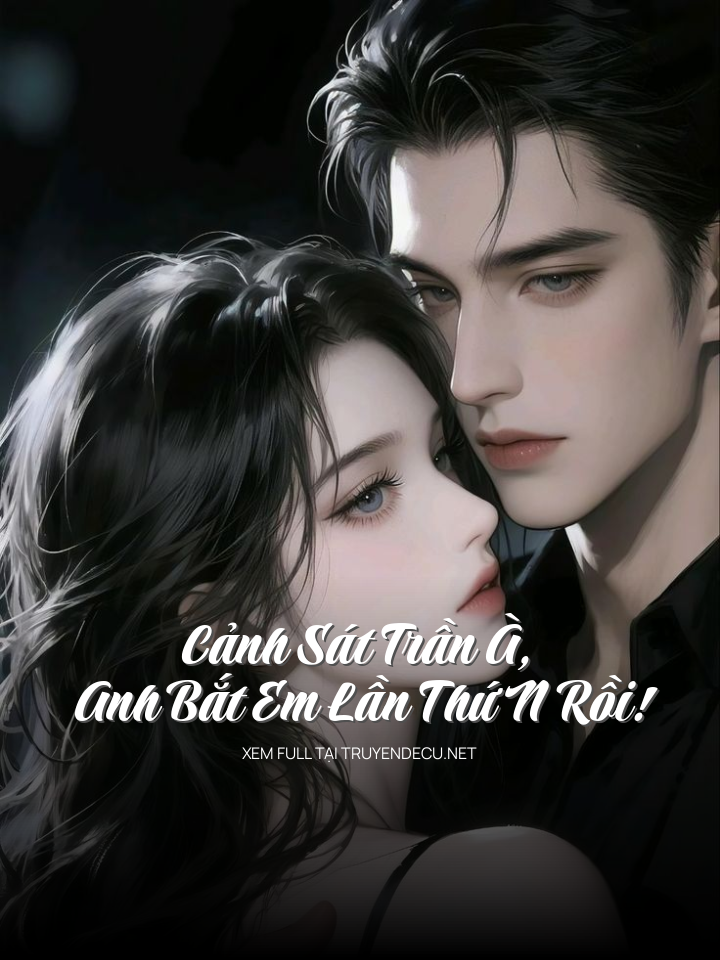 Cảnh Sát Trần À, Anh Bắt Em Lần Thứ N Rồi!