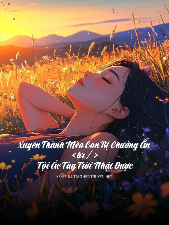 Xuyên Thành Mèo Con Bị Chưởng Ấn Tội Ác Tày Trời Nhặt Được