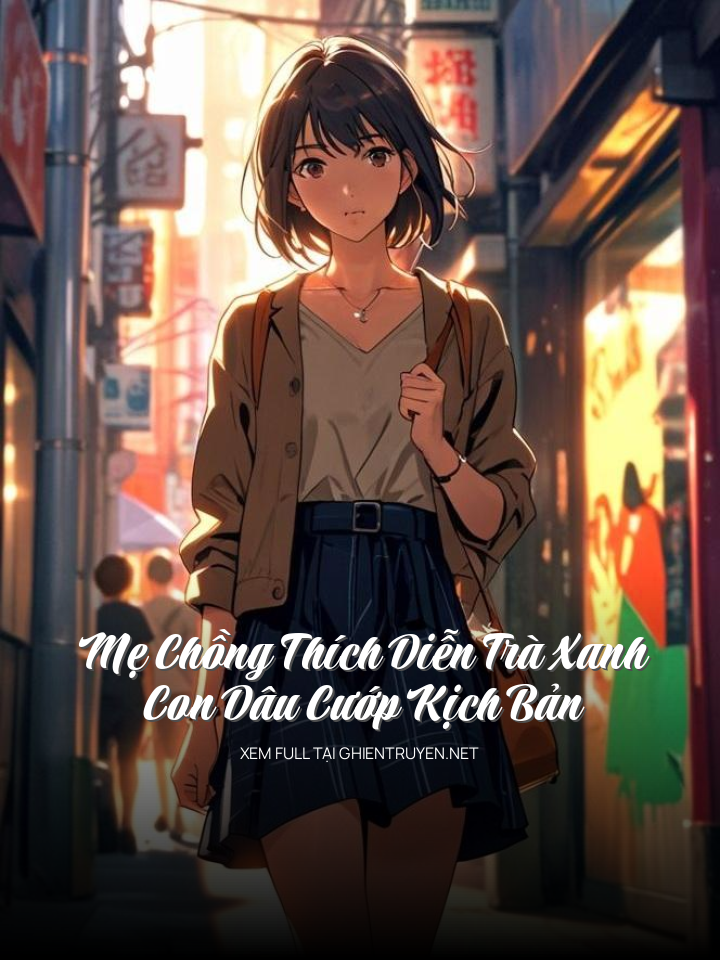 Mẹ Chồng Thích Diễn Trà Xanh, Con Dâu Cướp Kịch Bản