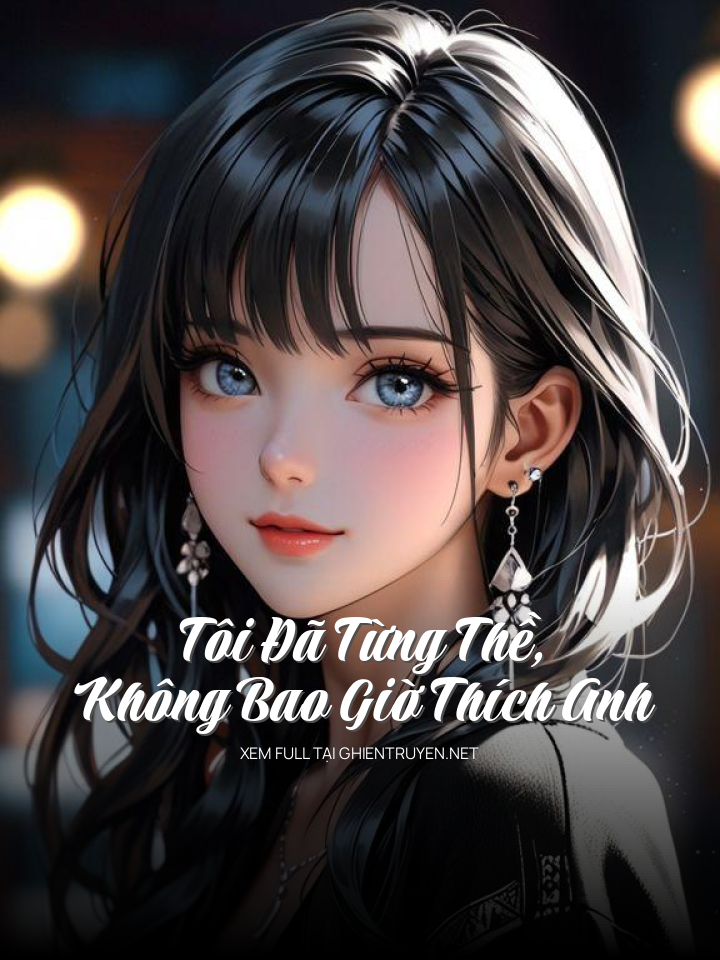 Tôi Đã Từng Thề, Không Bao Giờ Thích Anh