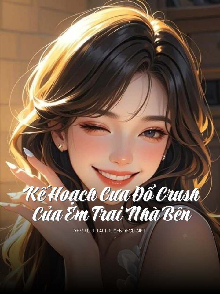 Kế Hoạch Cưa Đổ Crush Của Em Trai Nhà Bên