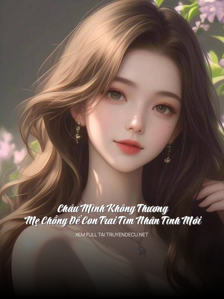 Cháu Mình Không Thương, Mẹ Chồng Để Con Trai Tìm Nhân Tình Mới