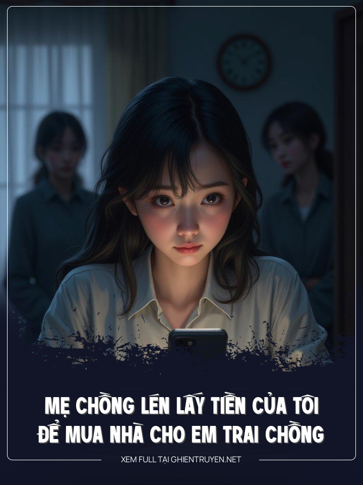 Mẹ Chồng Lén Lấy Tiền Của Tôi Để Mua Nhà Cho Em Trai Chồng