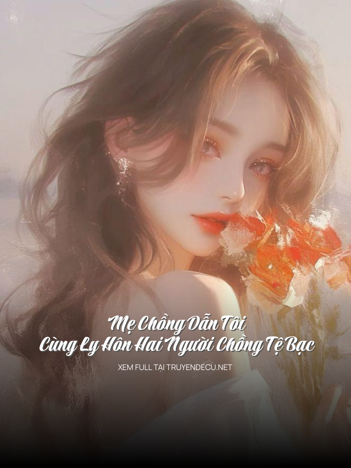 Mẹ Chồng Dẫn Tôi Cùng Ly Hôn Hai Người Chồng Tệ Bạc