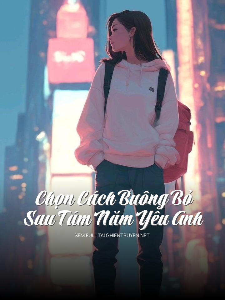 Chọn Cách Buông Bỏ Sau Tám Năm Yêu Anh