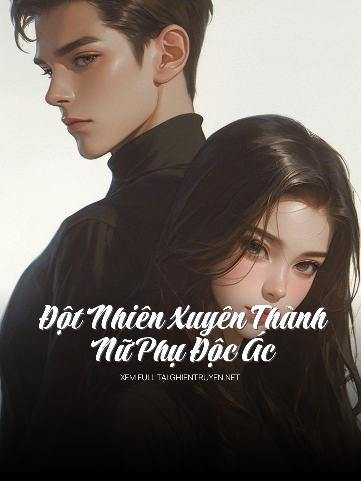 Đột Nhiên Xuyên Thành Nữ Phụ Độc Ác