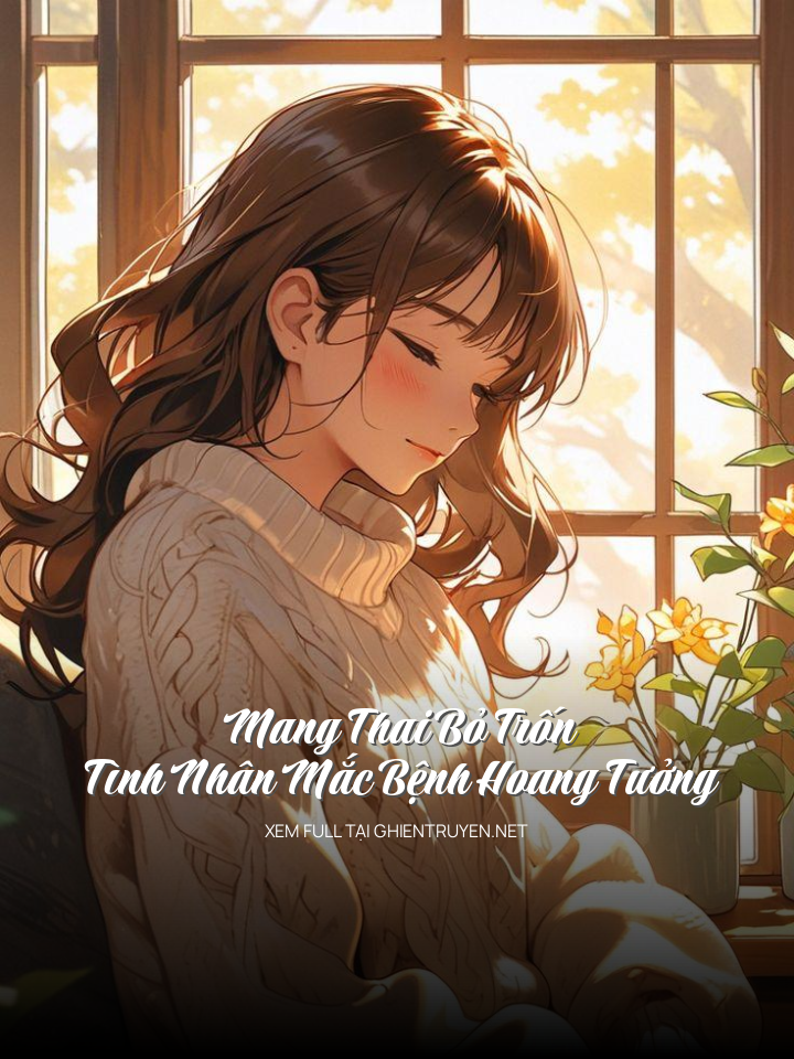 Mang Thai Bỏ Trốn: Tình Nhân Mắc Bệnh Hoang Tưởng