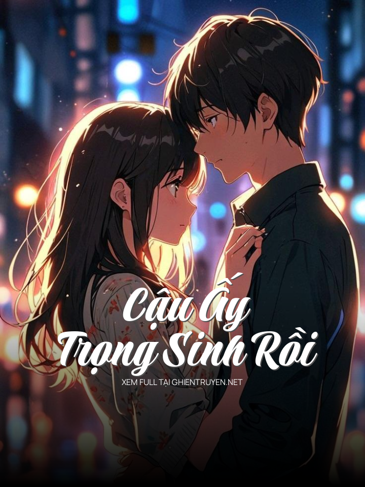Cậu Ấy Trọng Sinh Rồi