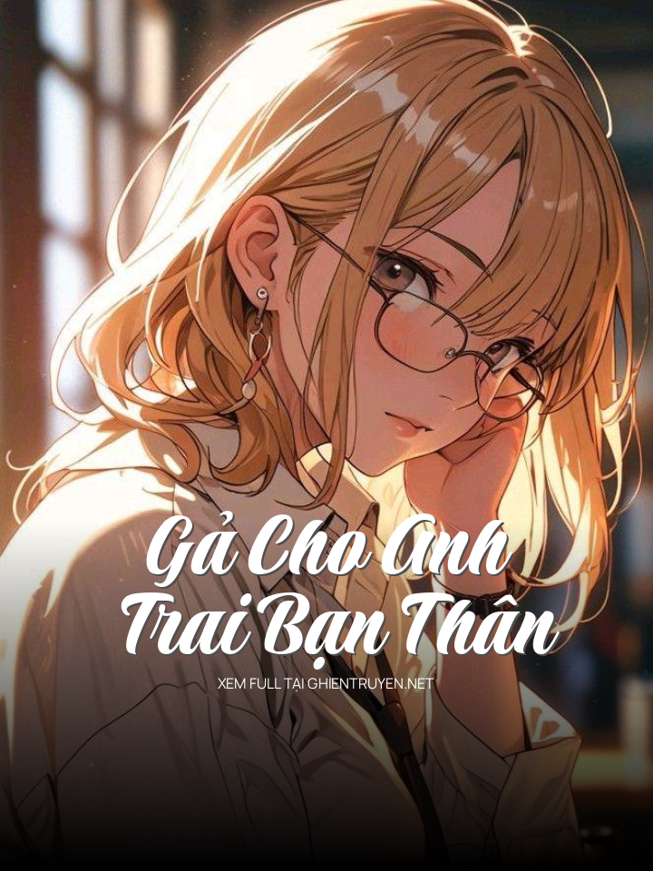 Gả Cho Anh Trai Bạn Thân