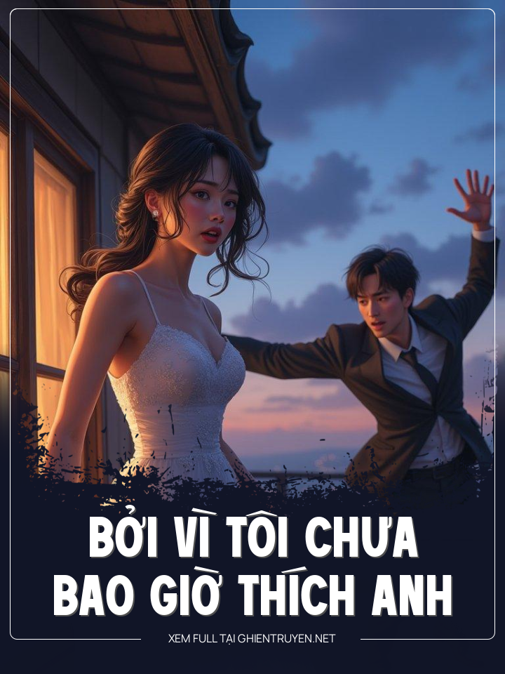 Bởi Vì Tôi Chưa Bao Giờ Thích Anh