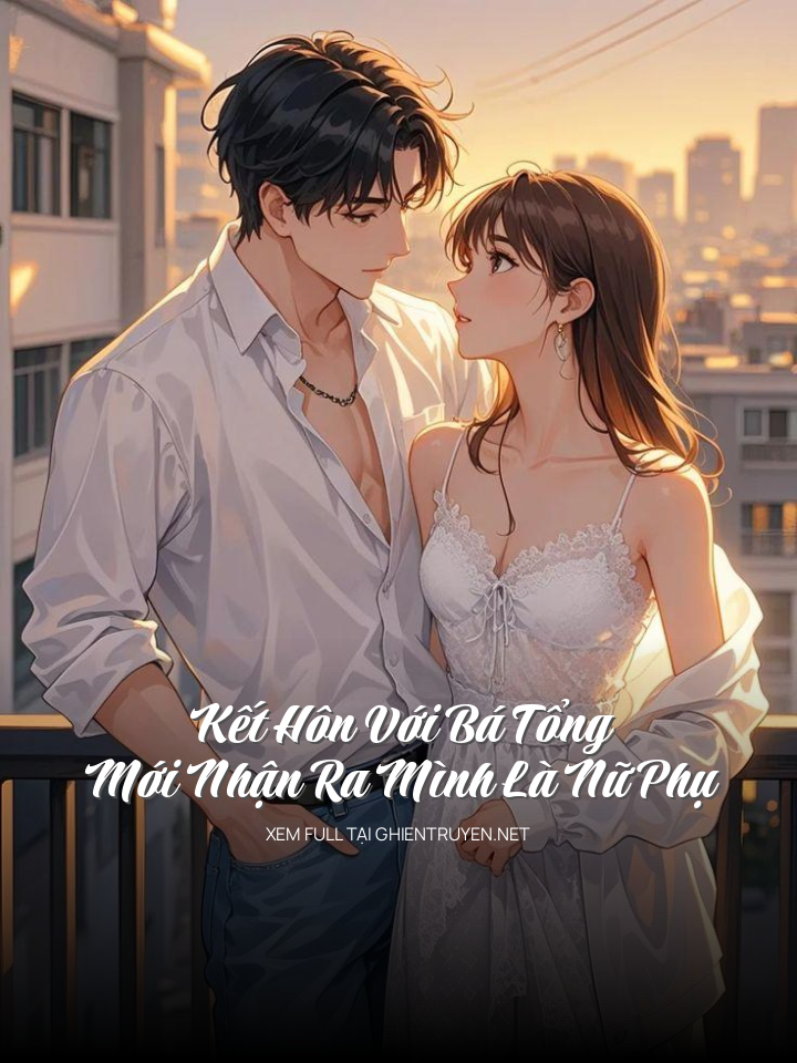 Kết Hôn Với Bá Tổng, Mới Nhận Ra Mình Là Nữ Phụ
