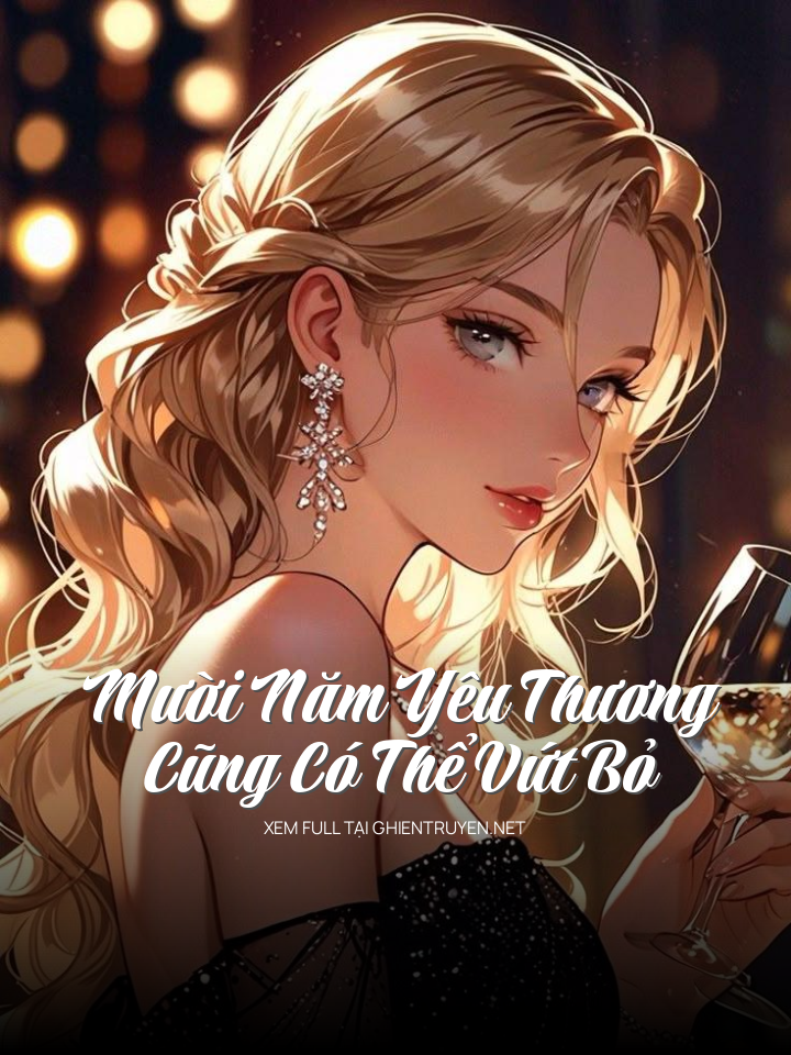 Mười Năm Yêu Thương Cũng Có Thể Vứt Bỏ