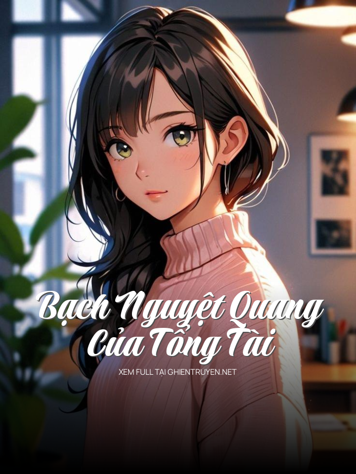 Bạch Nguyệt Quang Của Tổng Tài