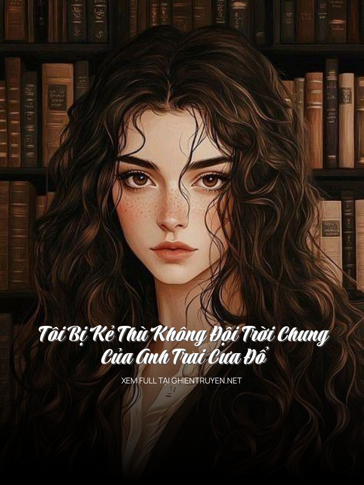 Tôi Bị Kẻ Thù Không Đội Trời Chung Của Anh Trai Cưa Đổ