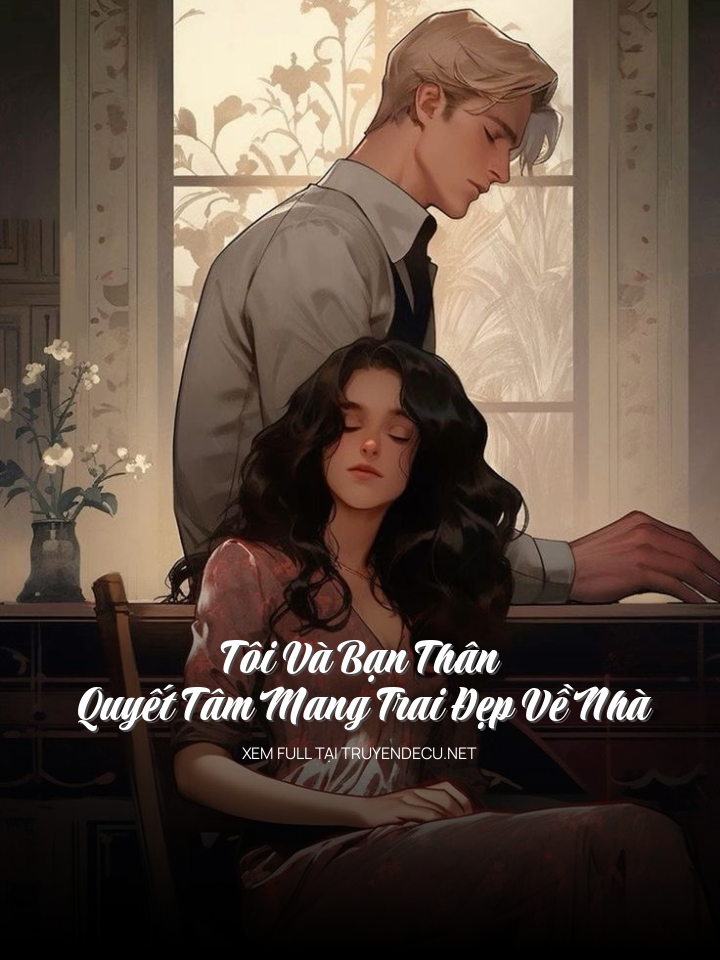 Tôi Và Bạn Thân Quyết Tâm Mang Trai Đẹp Về Nhà