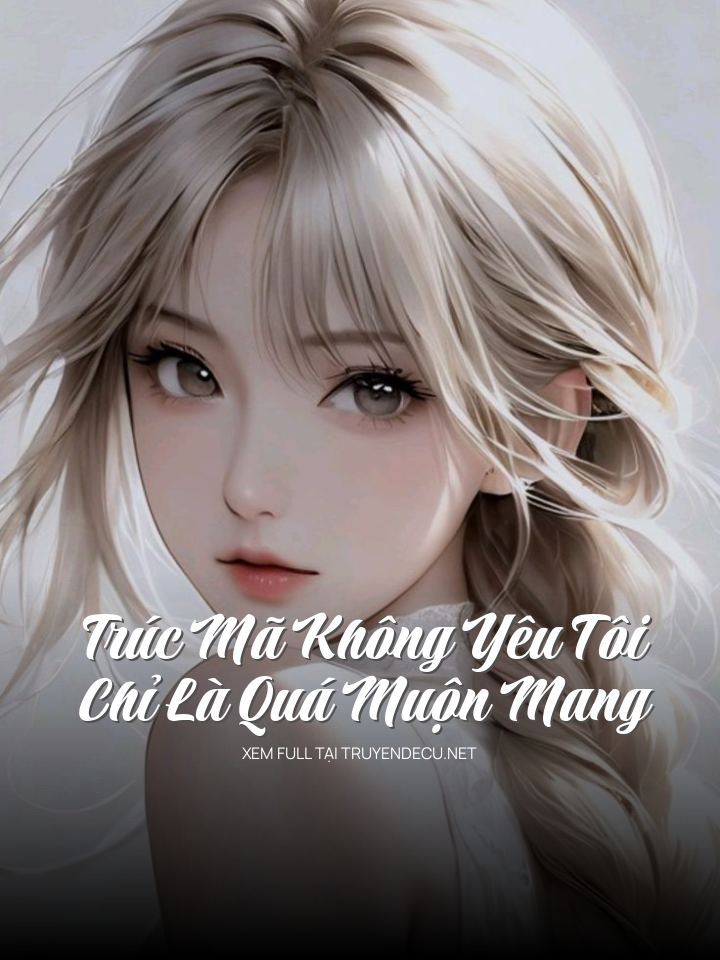 TrúC Mã Không Yêu Tôi (Chỉ Là Quá MuộN MàNg)