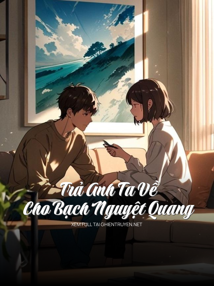 Trả Anh Ta Về Cho Bạch Nguyệt Quang