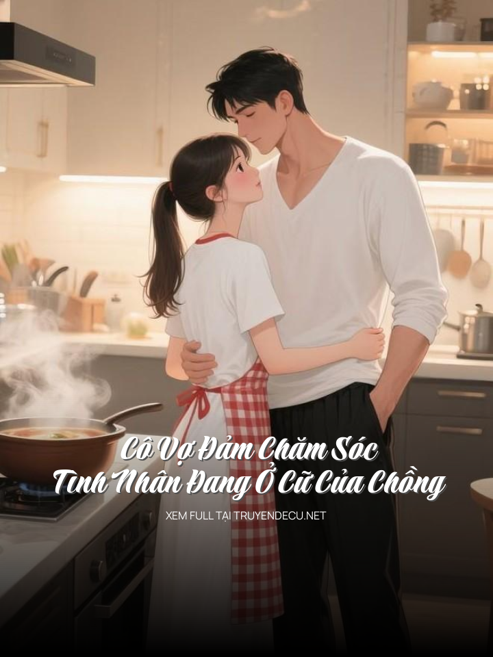 Cô Vợ Đảm Chăm Sóc Tình Nhân Đang Ở Cữ Của Chồng