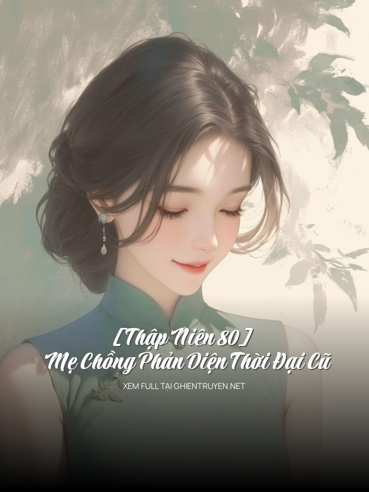 [Thập Niên 80] Mẹ Chồng Phản Diện Thời Đại Cũ