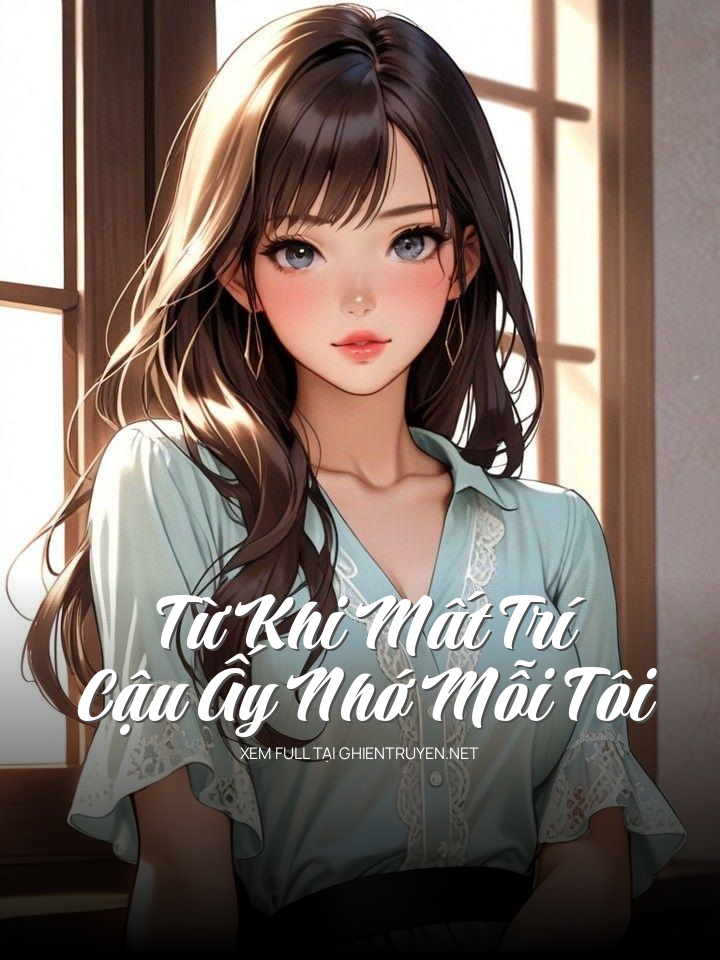 Từ Khi Mất Trí , Cậu Ấy Nhớ Mỗi Tôi