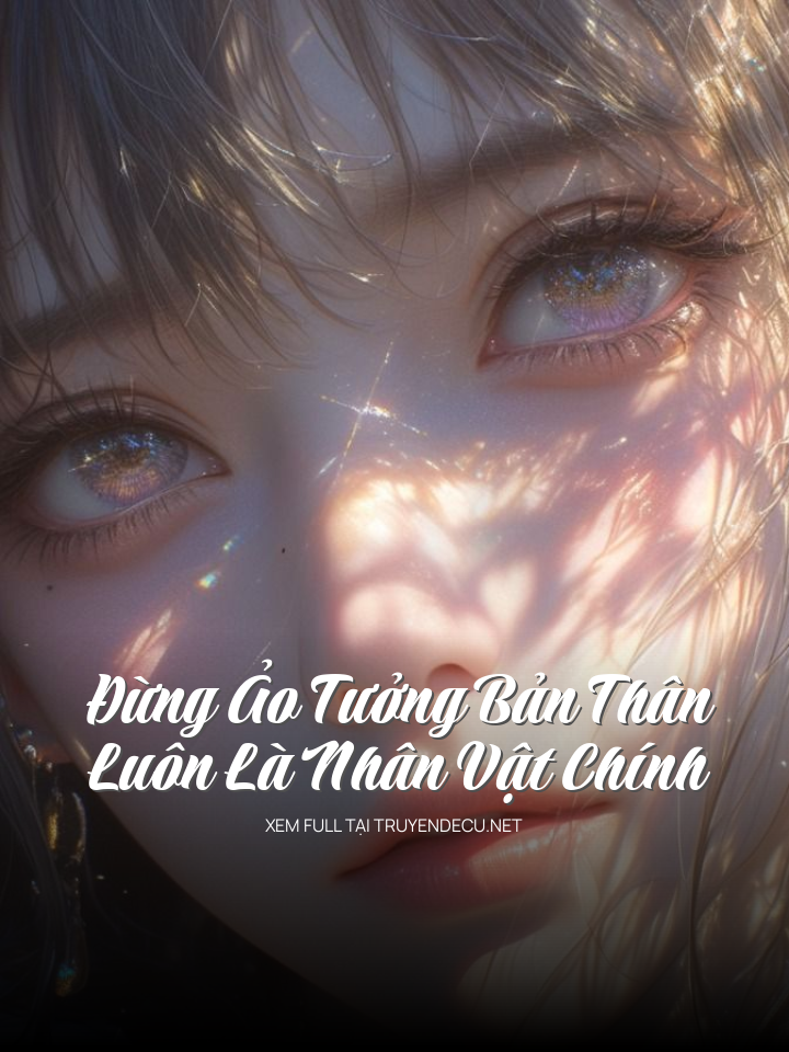 Đừng Ảo Tưởng Bản Thân Luôn Là Nhân Vật Chính