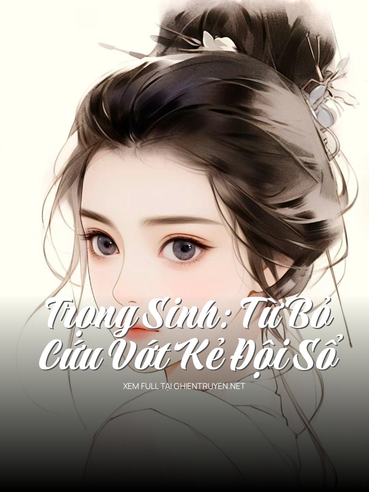 Trọng Sinh: Từ Bỏ Cứu Vớt Kẻ Đội Sổ