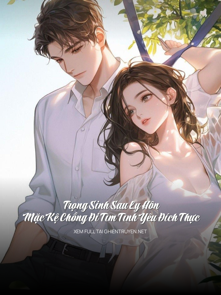 Trọng Sinh Sau Ly Hôn, Mặc Kệ Chồng Đi Tìm Tình Yêu Đích Thực