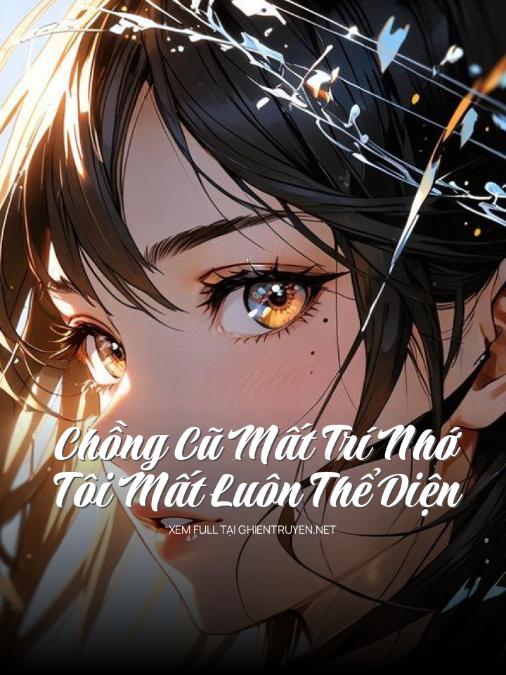 Chồng Cũ Mất Trí Nhớ, Tôi Mất Luôn Thể Diện