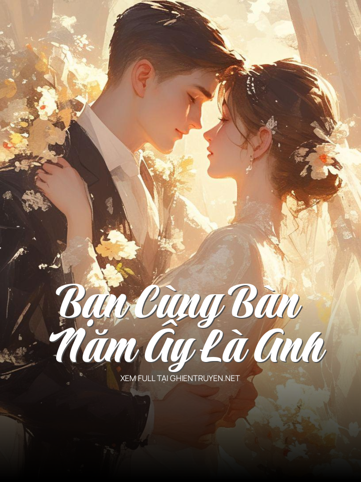 Bạn Cùng Bàn Năm Ấy Là Anh