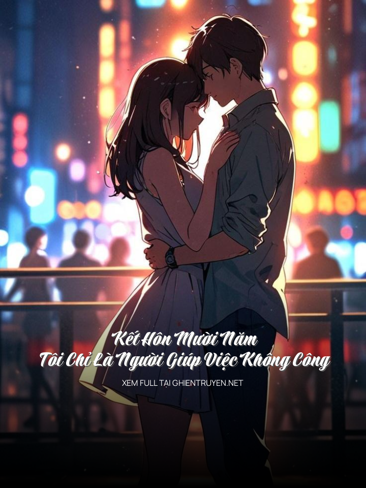 Kết Hôn Mười Năm Tôi Chỉ Là Người Giúp Việc Không Công