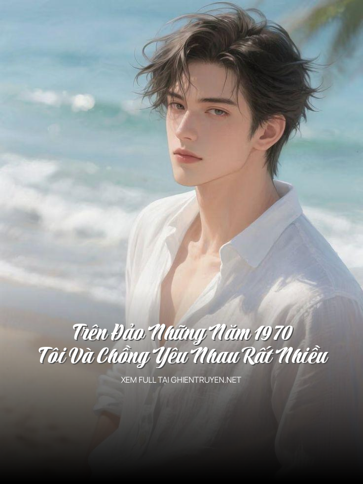 Trên Đảo Những Năm 1970 Tôi Và Chồng Yêu Nhau Rất Nhiều