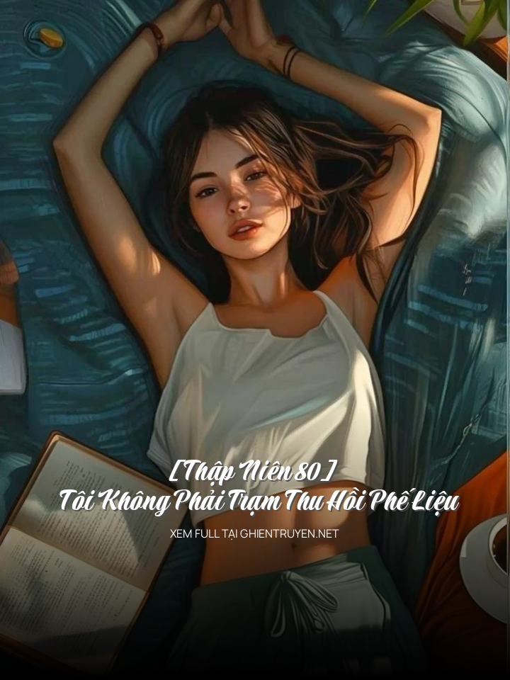 [Thập Niên 80] Tôi Không Phải Trạm Thu Hồi Phế Liệu