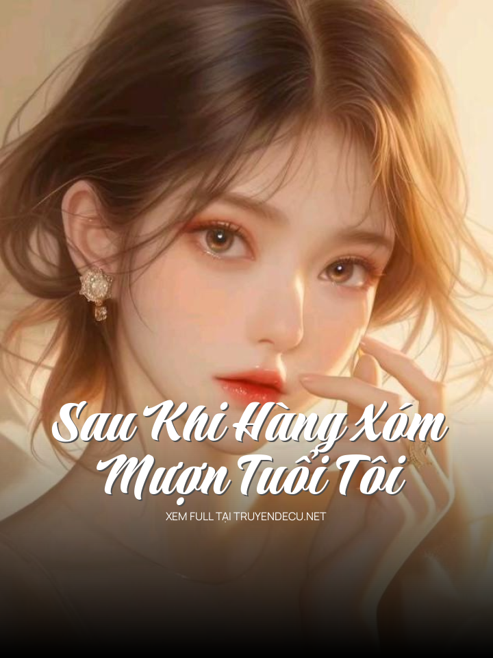 Sau Khi Hàng Xóm Mượn Tuổi Tôi