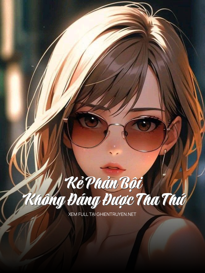 Kẻ Phản Bội Không Đáng Được Tha Thứ