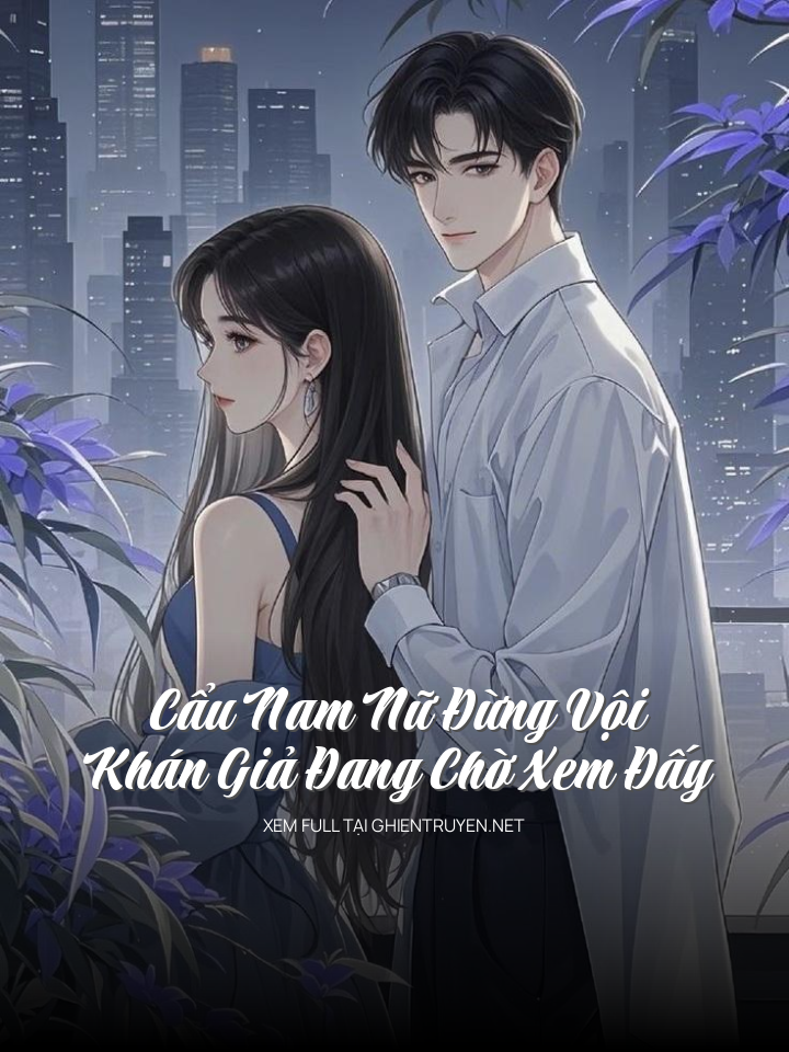 Cẩu Nam Nữ Đừng Vội, Khán Giả Đang Chờ Xem Đấy