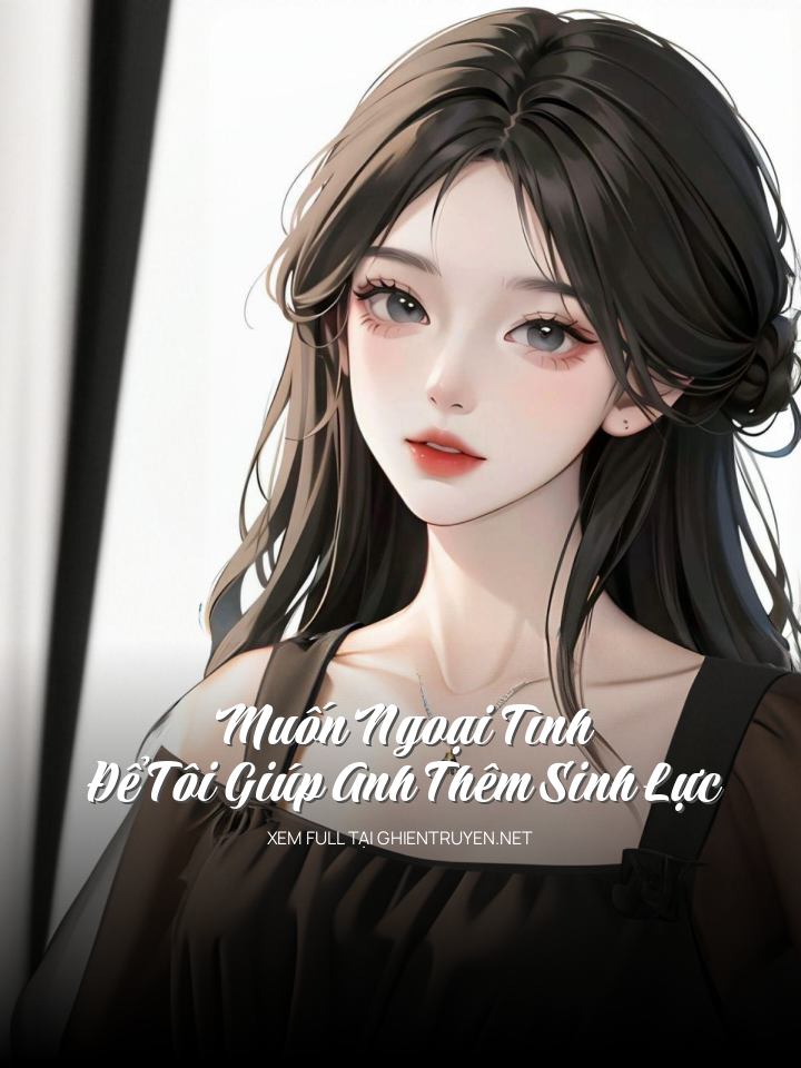 Muốn Ngoại Tình, Để Tôi Giúp Anh Thêm Sinh Lực