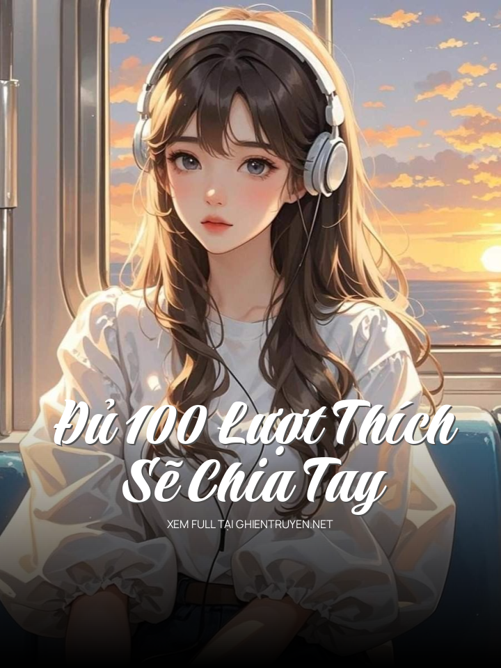 Đủ 100 Lượt Thích Sẽ Chia Tay
