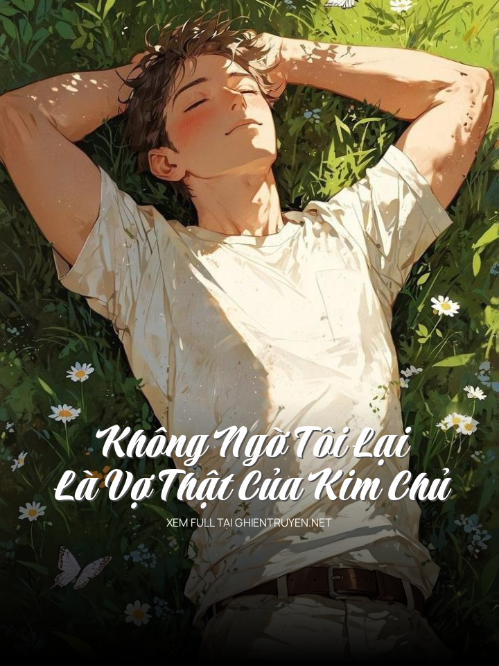 Không Ngờ Tôi Lại Là Vợ Thật Của Kim Chủ