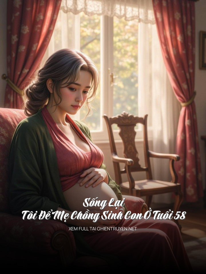 Sống Lại, Tôi Để Mẹ Chồng Sinh Con Ở Tuổi 58