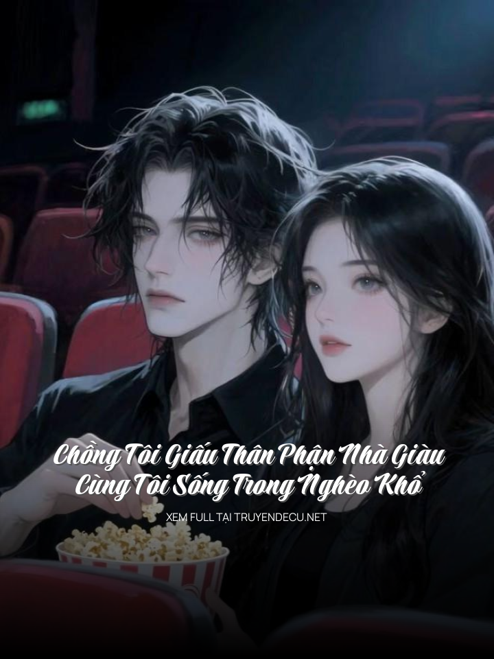 Chồng Tôi Giấu Thân Phận Nhà Giàu, Cùng Tôi Sống Trong Nghèo Khổ