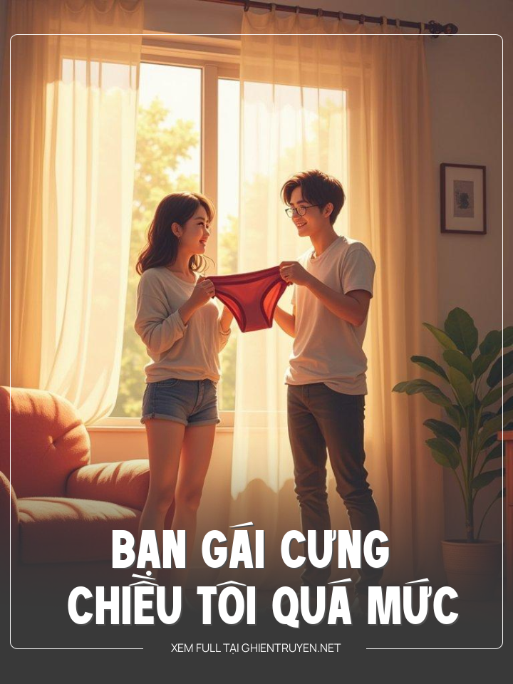 Bạn Gái Cưng Chiều Tôi Quá Mức