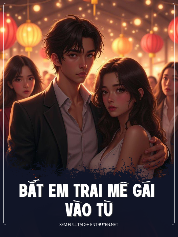 Bắt Em Trai Mê Gái Vào Tù