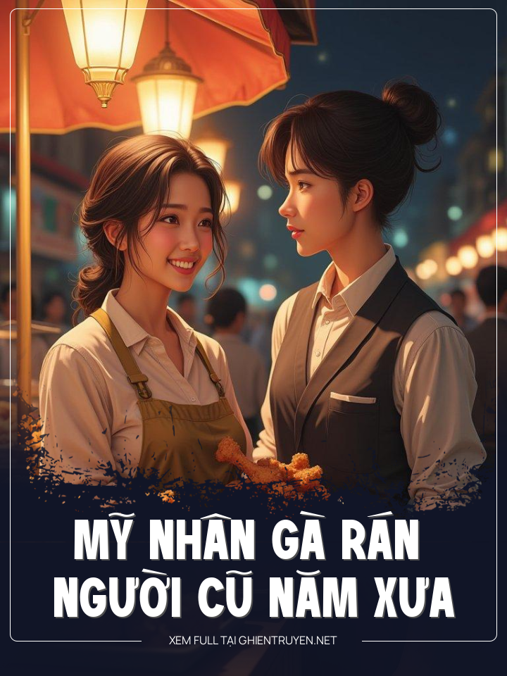 Mỹ Nhân Gà Rán Và Người Cũ Năm Xưa