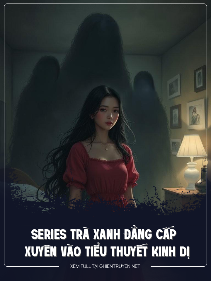 Series Trà Xanh Đẳng Cấp Xuyên Vào Tiểu Thuyết Kinh Dị
