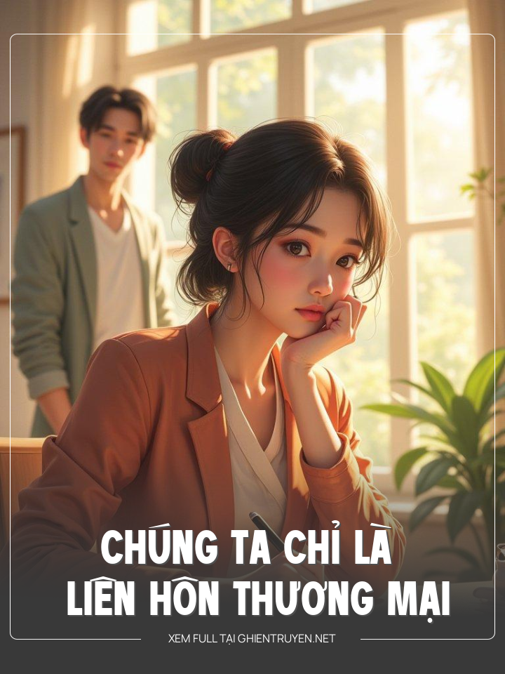 Chúng Ta Chỉ Là Liên Hôn Thương Mại