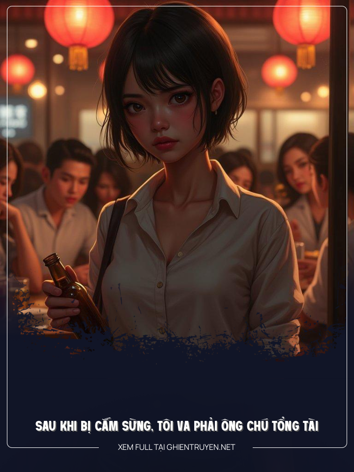Sau Khi Bị Cắm Sừng, Tôi Va Phải Ông Chú Tổng Tài