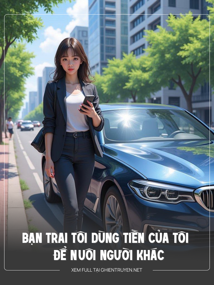 Bạn Trai Tôi Dùng Tiền Của Tôi Để Nuôi Người Khác