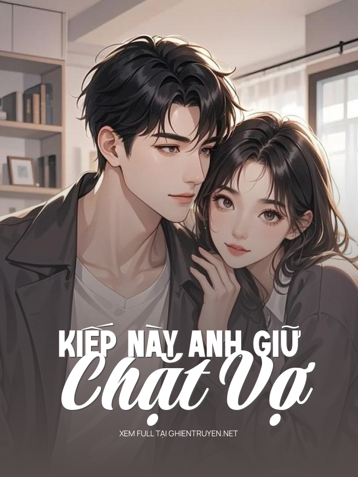 Kiếp Này Anh Giữ Chặt Vợ
