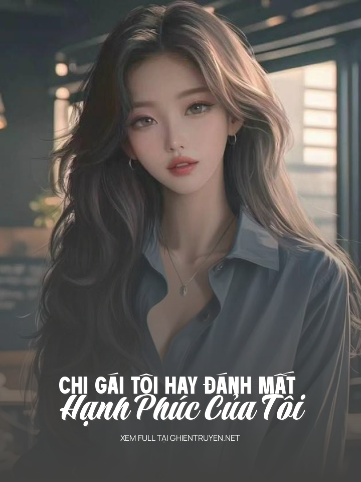 Chị Gái Tôi Hay Đánh Mất Hạnh Phúc Của Tôi