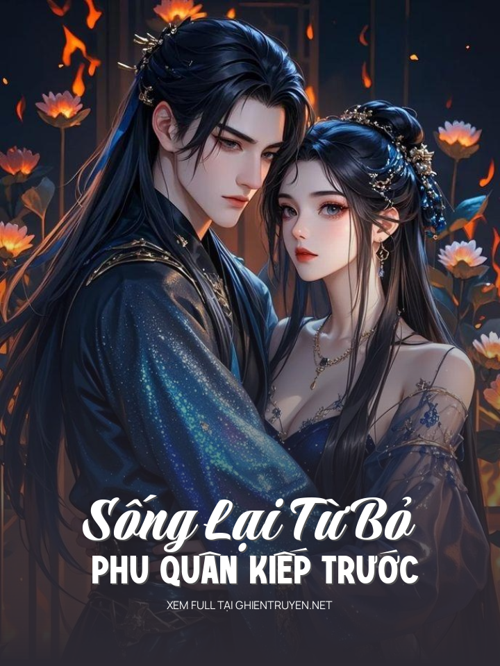 Sống Lại Từ Bỏ Phu Quân Kiếp Trước